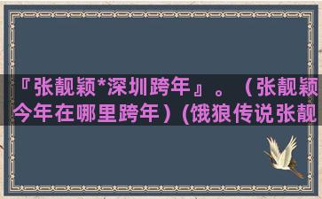 『张靓颖*深圳跨年』。（张靓颖今年在哪里跨年）(饿狼传说张靓颖深圳)