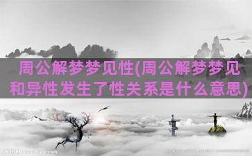 周公解梦梦见性(周公解梦梦见和异性发生了性关系是什么意思)