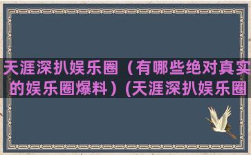 天涯深扒娱乐圈（有哪些绝对真实的娱乐圈爆料）(天涯深扒娱乐圈易烊千玺谈恋爱)