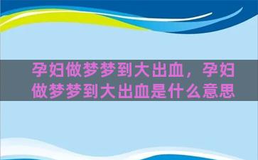 孕妇做梦梦到大出血，孕妇做梦梦到大出血是什么意思