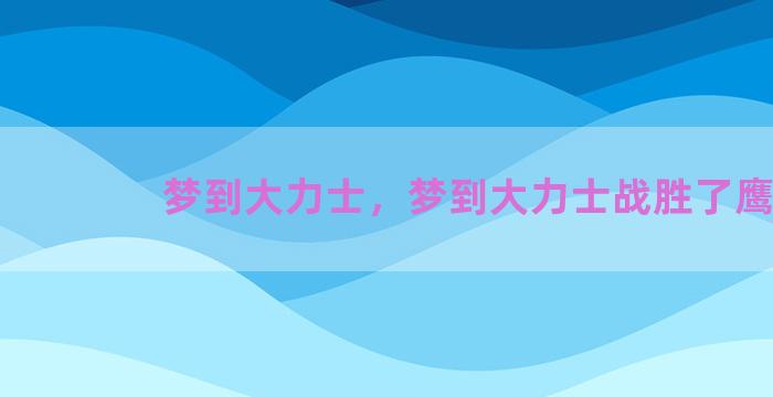 梦到大力士，梦到大力士战胜了鹰