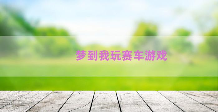 梦到我玩赛车游戏