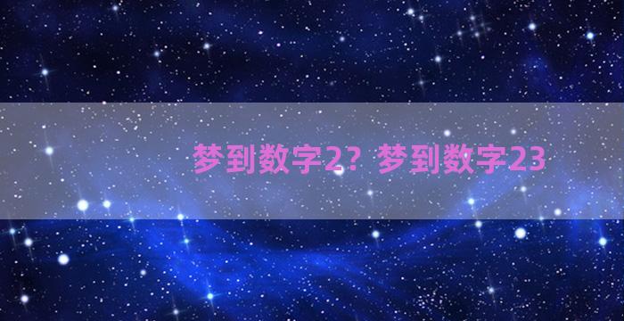 梦到数字2？梦到数字23