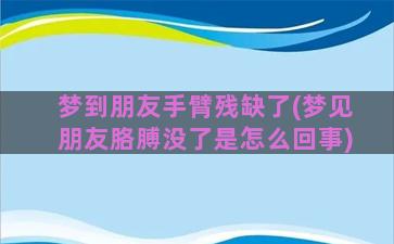 梦到朋友手臂残缺了(梦见朋友胳膊没了是怎么回事)