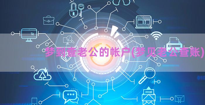 梦到查老公的帐户(梦见老公查账)