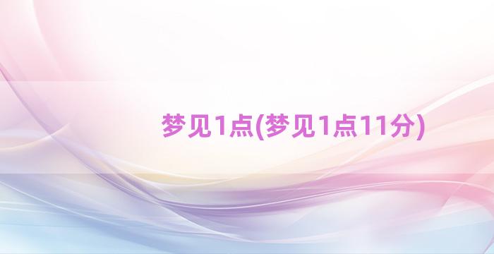 梦见1点(梦见1点11分)