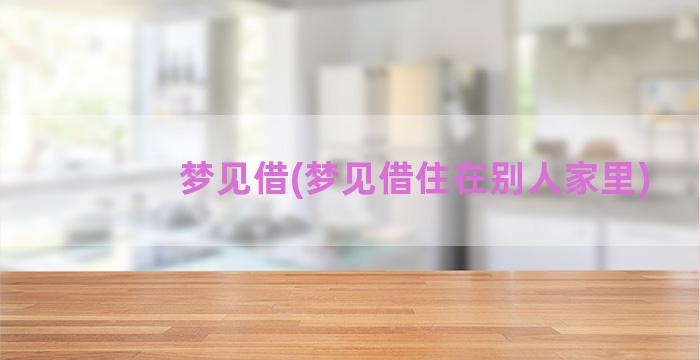 梦见借(梦见借住在别人家里)