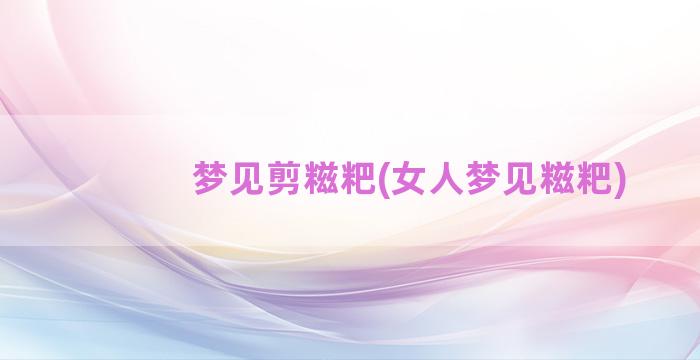 梦见剪糍粑(女人梦见糍粑)