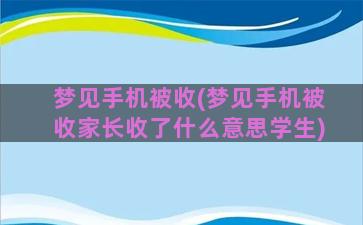 梦见手机被收(梦见手机被收家长收了什么意思学生)