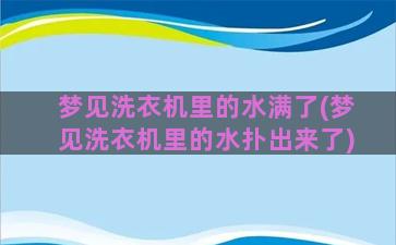 梦见洗衣机里的水满了(梦见洗衣机里的水扑出来了)