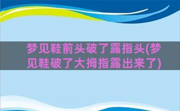 梦见鞋前头破了露指头(梦见鞋破了大拇指露出来了)